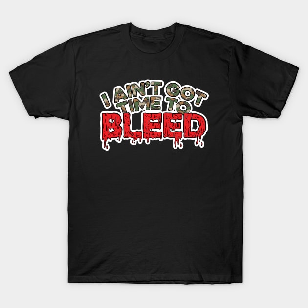 I Ain't Got Time to Bleed T-Shirt by Baddest Shirt Co.